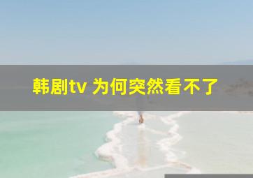 韩剧tv 为何突然看不了